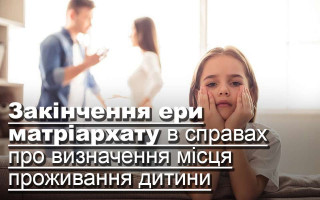 Закінчення ери матріархату в справах про визначення місця проживання дитини