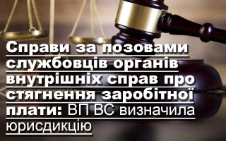 Справи за позовами службовців органів внутрішніх справ про стягнення заробітної плати: ВП ВС визначила юрисдикцію