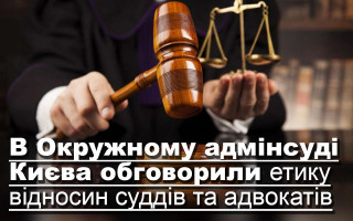В Окружному адмінсуді Києва обговорили етику відносин суддів та адвокатів