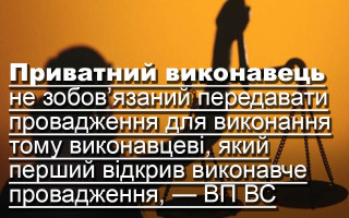 Приватний виконавець не зобов’язаний передавати провадження для виконання тому виконавцеві, який перший відкрив виконавче провадження, — ВП ВС