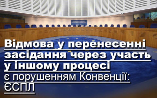 Відмова у перенесенні засідання через участь у іншому процесі є порушенням Конвенції: ЄСПЛ