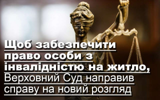 Щоб забезпечити право особи з інвалідністю на житло, Верховний Суд направив справу на новий розгляд