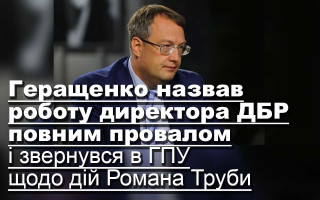 Геращенко назвав роботу директора ДБР повним провалом і звернеться в ГПУ щодо дій Романа Труби