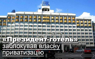 «Президент-готель» заблокував власну приватизацію