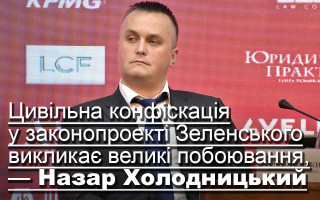 Цивільна конфіскація у законопроекті Зеленського викликає великі побоювання, — Назар Холодницький