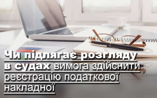 Чи підлягає розгляду в судах вимога здійснити реєстрацію податкової накладної