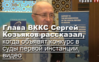 Глава ВККС Сергей Козьяков рассказал, когда объявят конкурс в суды первой инстанции, видео