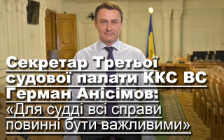 Секретар Третьої судової палати ККС ВС Герман Анісімов: «Для судді всі справи повинні бути важливими»
