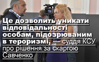Це дозволить уникати відповідальності особам, підозрюваним в тероризмі,— суддя КСУ про рішення за скаргою Савченко