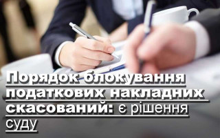 Порядок блокування податкових накладних  скасований: є рішення суду