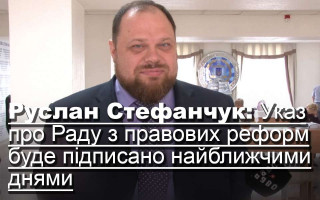 Руслан Стефанчук: Указ про Раду з правових реформ буде підписаний найближчими днями