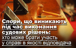 Спори, що виникають під час виконання судових рішень:  хто може брати участь у справі в якості відповідача