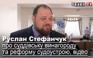 Руслан Стефанчук про суддівську винагороду та реформу судоустрою, відео