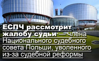 ЕСПЧ рассмотрит жалобу судьи — члена Национального судебного совета Польши, уволенного из-за судебной реформы