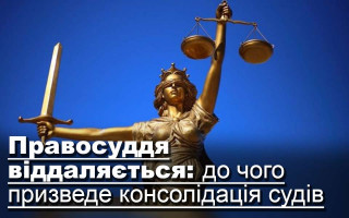 Правосуддя віддаляється: до чого призведе консолідація судів