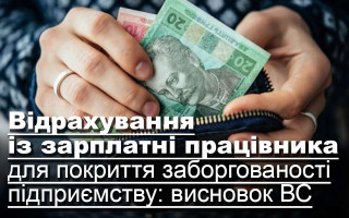 Відрахування із зарплатні працівника для покриття заборгованості підприємству: висновок ВС