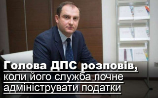 Голова ДПС розповів, коли його служба почне адмініструвати податки