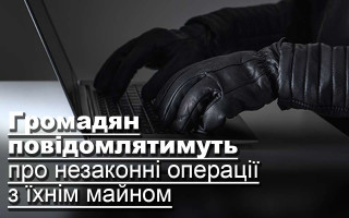 Громадян повідомлятимуть про незаконні операції з їхнім майном