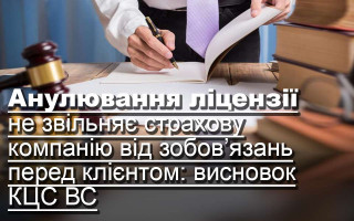 Анулювання ліцензії не звільняє страхову компанію від зобов’язань перед клієнтом: висновок КЦС ВС