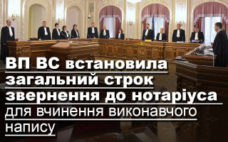 ВП ВС встановила загальний строк звернення до нотаріуса  для вчинення виконавчого напису