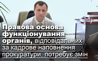 Правова основа функціонування органів, відповідальних за кадрове наповнення прокуратури, потребує змін