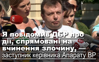 Я повідомив ДБР про дії, спрямовані на вчинення злочину, —  заступник керівника Апарату ВР