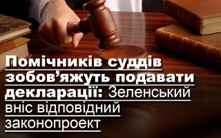 Помічників суддів зобов’яжуть подавати декларації: Зеленський вніс відповідний законопроект