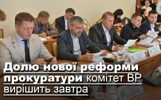 Долю нової реформи прокуратури комітет ВР вирішить завтра