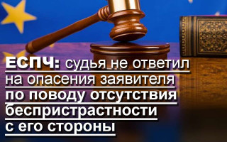 ЕСПЧ: судья не ответил на опасения заявителя по поводу отсутствия беспристрастности с его стороны