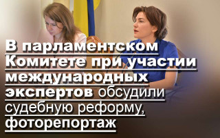 В парламентском Комитете при участии международных экспертов обсудили судебную реформу, фоторепортаж