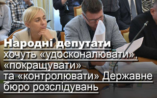 Народні депутати хочуть «удосконалювати», «покращувати» та «контролювати» Державне бюро розслідувань