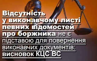 Відсутність у виконавчому листі певних відомостей про боржника не є підставою для повернення виконавчих документів: висновок КЦС ВС