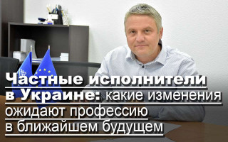 Частные исполнители в Украине: какие изменения ожидают профессию в ближайшем будущем