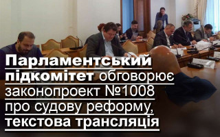 Парламентський підкомітет обговорює законопроект №1008 про судову реформу, текстова трансляція