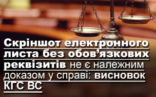 Скріншот електронного листа без обов’язкових реквізитів не є належним доказом у справі: висновок КГС ВС
