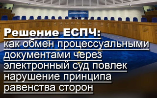 Решение ЕСПЧ: как обмен процессуальными документами через электронный суд повлек нарушение принципа равенства сторон