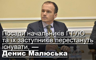 Посади начальників ГТУЮ та їх заступників перестануть існувати, — Денис Малюська