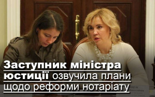 Заступник міністра юстиції озвучила плани щодо реформи нотаріату
