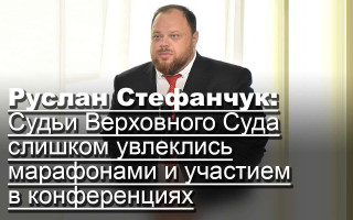 Руслан Стефанчук: Судьи Верховного Суда слишком увлеклись марафонами и участием в конференциях
