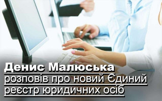 Денис Малюська розповів про новий Єдиний реєстр юридичних осіб
