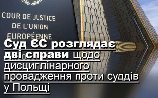 Суд ЄС розглядає дві справи щодо дисциплінарного провадження проти суддів у Польщі