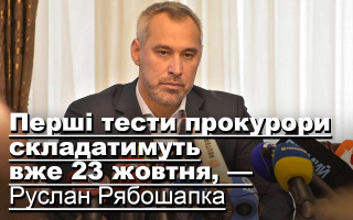 Перші тести прокурори складатимуть вже 23 жовтня, — Руслан Рябошапка