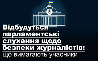 Відбудуться парламентські слухання щодо безпеки журналістів: що вимагають учасники