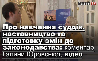 Про навчання суддів, наставництво та підготовку змін до законодавства: коментар Галини Юровської, відео