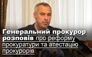 Генеральний прокурор розповів про реформу прокуратури та атестацію прокурорів