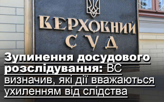 Зупинення досудового розслідування: ВС визначив, які дії вважаються ухиленням від слідства