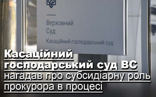 Касаційний господарський суд ВС нагадав про субсидіарну роль прокурора в процесі