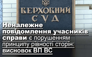 Неналежне повідомлення учасників справи є порушенням принципу рівності сторін: висновок ВП ВС