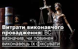 Витрати виконавчого провадження: ВС визначив, чи повинен виконавець їх фіксувати