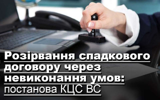 Розірвання спадкового договору через невиконання умов: постанова КЦС ВС